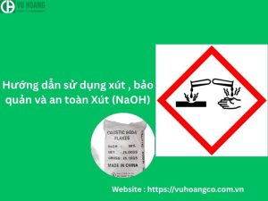 Hướng dẫn sử dụng xút, bảo quản và an toàn Caustic soda (NaOH)