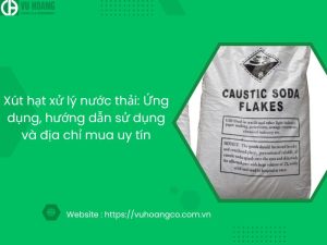 Hạt xút xử lý nước thải: Ứng dụng, hướng dẫn sử dụng và địa chỉ mua hàng uy tín