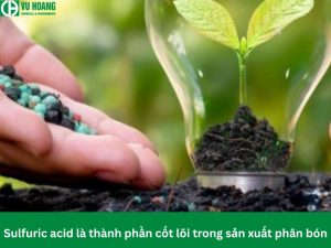 Axit sunfuric là nguyên liệu cốt lõi trong sản xuất phân bón