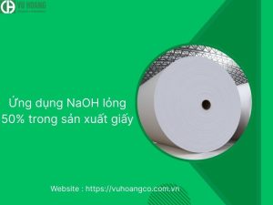 Ứng dụng NaOH lỏng 50% trong sản xuất giấy