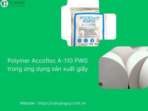 Polymer Accofloc A-110 PWG trong ứng dụng sản xuất giấy