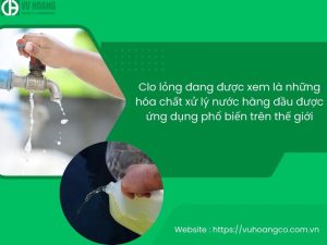 Clo lỏng được coi là hóa chất xử lý nước được sử dụng phổ biến hàng đầu trên thế giới