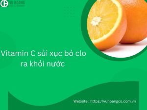 Vitamin C sủi bọt loại bỏ clo trong nước 