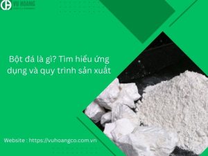 Bột đá là gì? Tìm hiểu về ứng dụng và quy trình sản xuất