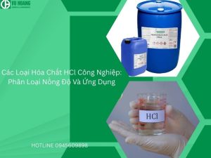 Các loại hóa chất HCl công nghiệp: Phân loại nồng độ và ứng dụng