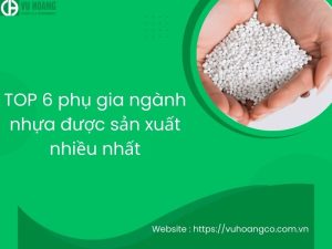 TOP 6 phụ gia nhựa được sản xuất nhiều nhất