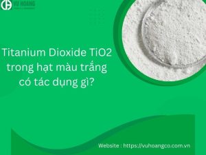 Titan Dioxide TiO2 trong hạt màu trắng có tác dụng gì?