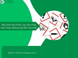Đặt cảnh báo ở những khu vực sửa chữa máy bơm, đường ống dẫn hóa chất