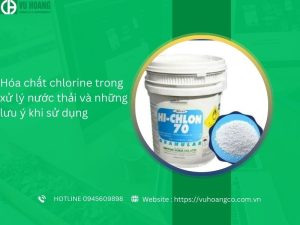 Hóa chất clo trong xử lý nước thải và những lưu ý khi sử dụng