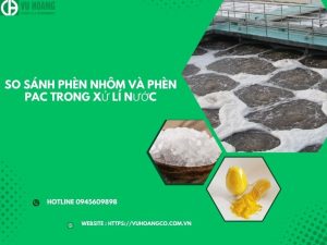 So sánh phèn nhôm và phèn Pac trong xử lý nước