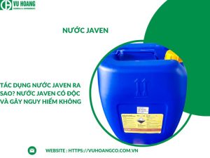 Nước Javel có tác dụng gì? Nước javen có độc hại và nguy hiểm không?