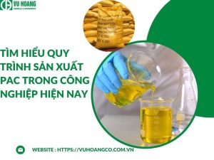 Tìm hiểu về quy trình sản xuất PAC trong công nghiệp hiện nay 